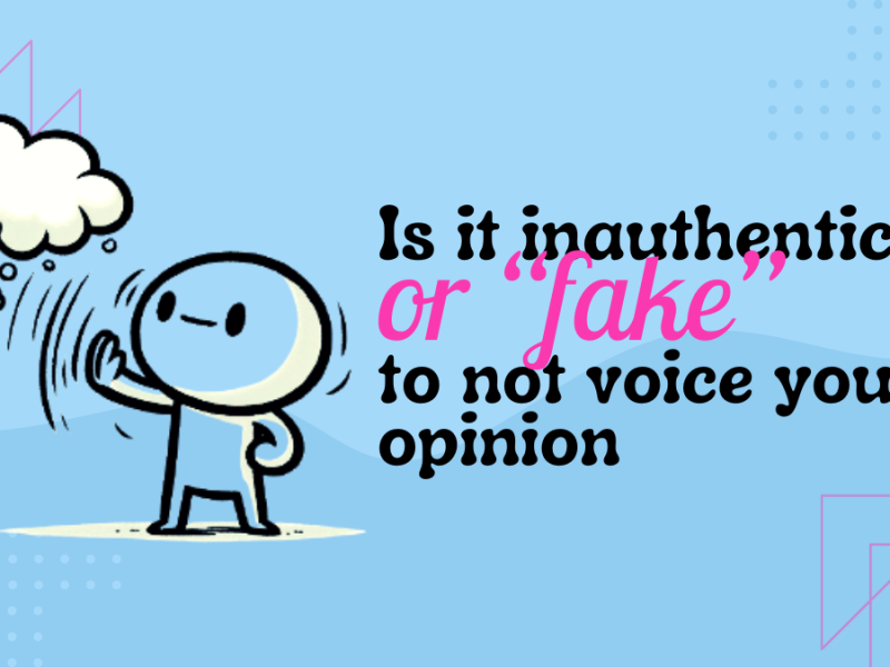 Is it inauthentic (or “fake”) to not voice your opinion?